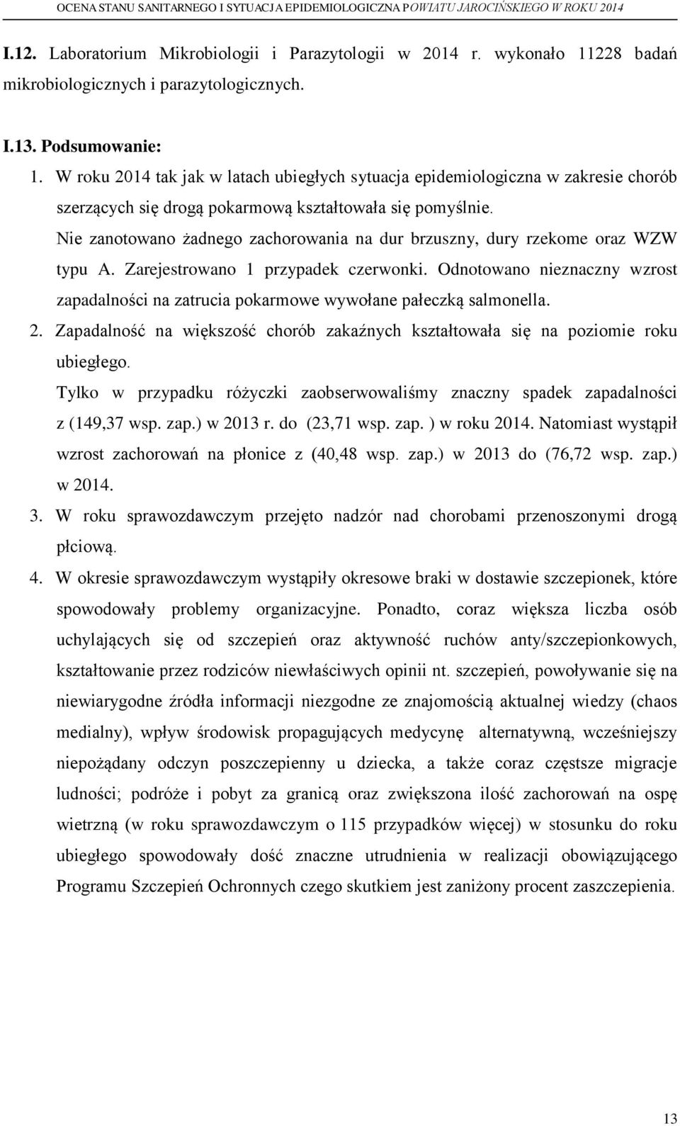 Nie zanotowano żadnego zachorowania na dur brzuszny, dury rzekome oraz WZW typu A. Zarejestrowano 1 przypadek czerwonki.