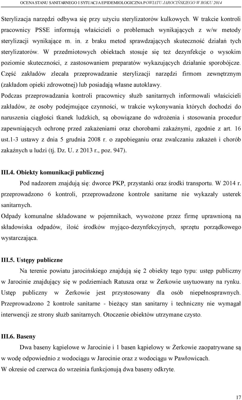 Część zakładów zlecała przeprowadzanie sterylizacji narzędzi firmom zewnętrznym (zakładom opieki zdrowotnej) lub posiadają własne autoklawy.