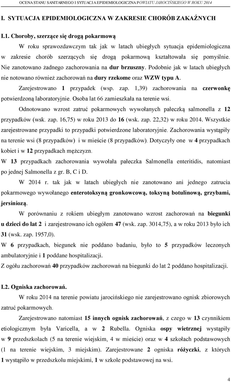 Nie zanotowano żadnego zachorowania na dur brzuszny. Podobnie jak w latach ubiegłych nie notowano również zachorowań na dury rzekome oraz WZW typu A. Zarejestrowano 1 przypadek (wsp. zap.