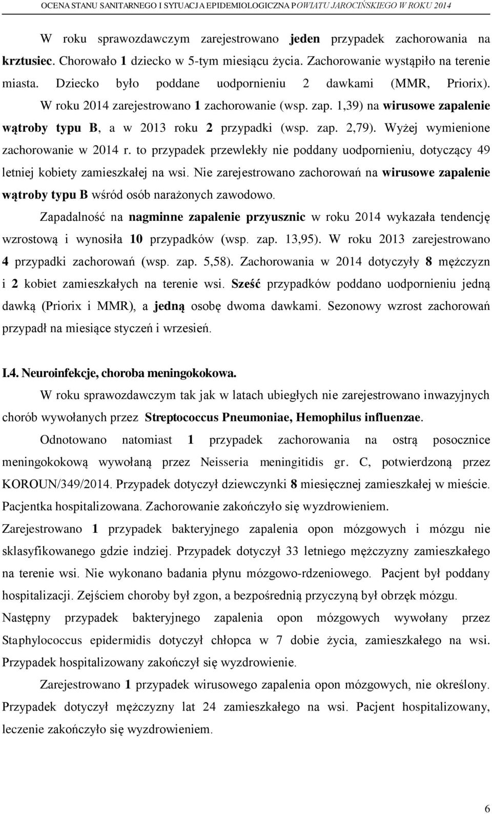 Wyżej wymienione zachorowanie w 2014 r. to przypadek przewlekły nie poddany uodpornieniu, dotyczący 49 letniej kobiety zamieszkałej na wsi.