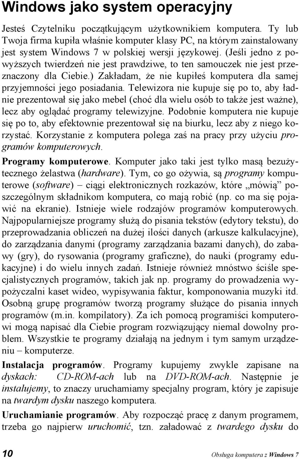 (Jeśli jedno z powyższych twierdzeń nie jest prawdziwe, to ten samouczek nie jest przeznaczony dla Ciebie.) Zakładam, że nie kupiłeś komputera dla samej przyjemności jego posiadania.