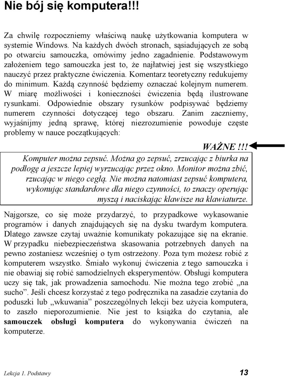 Podstawowym założeniem tego samouczka jest to, że najłatwiej jest się wszystkiego nauczyć przez praktyczne ćwiczenia. Komentarz teoretyczny redukujemy do minimum.