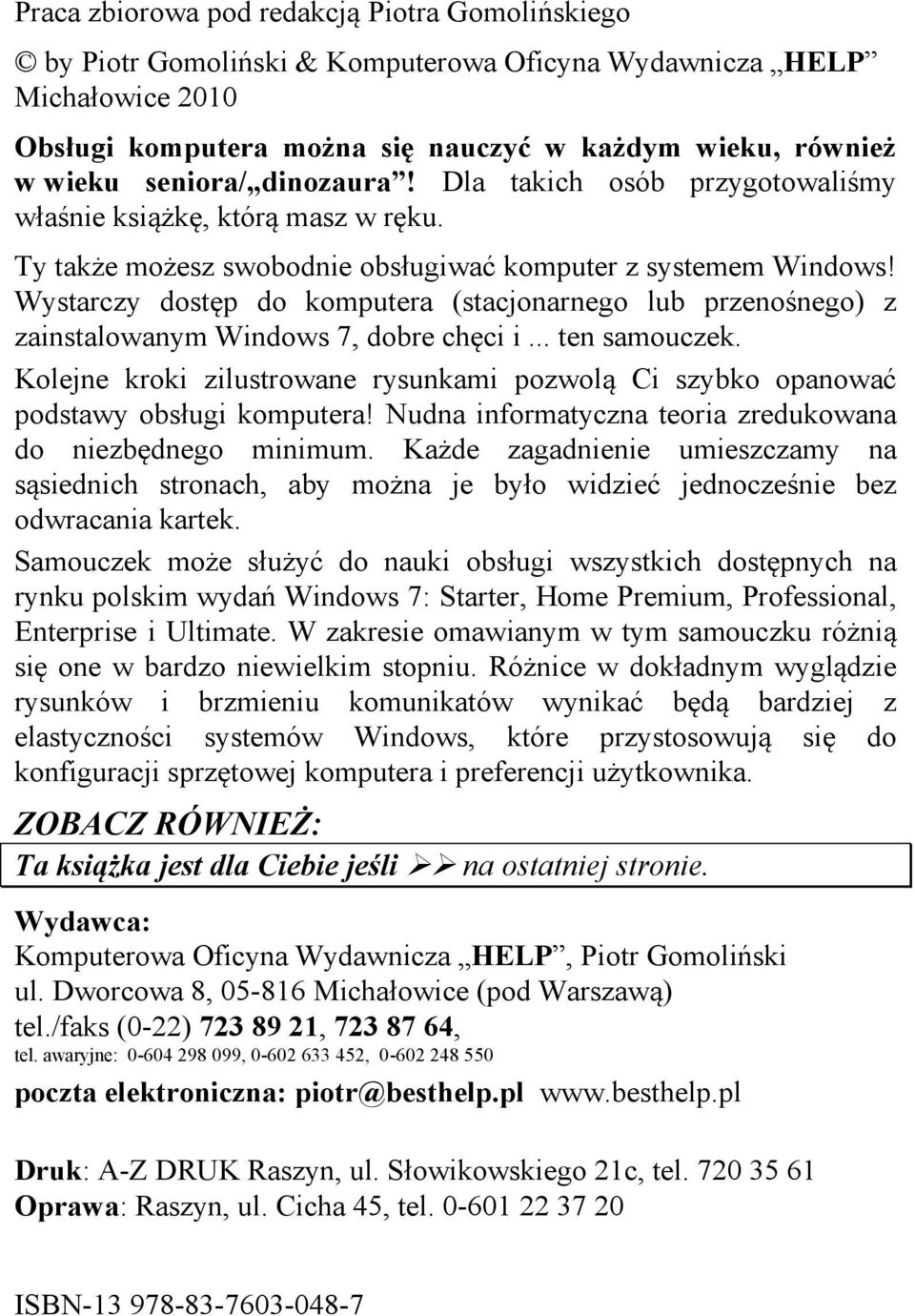 Wystarczy dostęp do komputera (stacjonarnego lub przenośnego) z zainstalowanym Windows 7, dobre chęci i... ten samouczek.