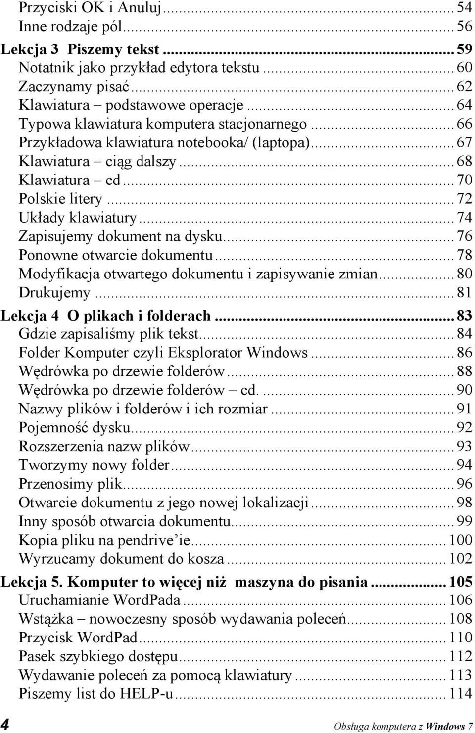 .. 74 Zapisujemy dokument na dysku... 76 Ponowne otwarcie dokumentu... 78 Modyfikacja otwartego dokumentu i zapisywanie zmian... 80 Drukujemy... 81 Lekcja 4 O plikach i folderach.