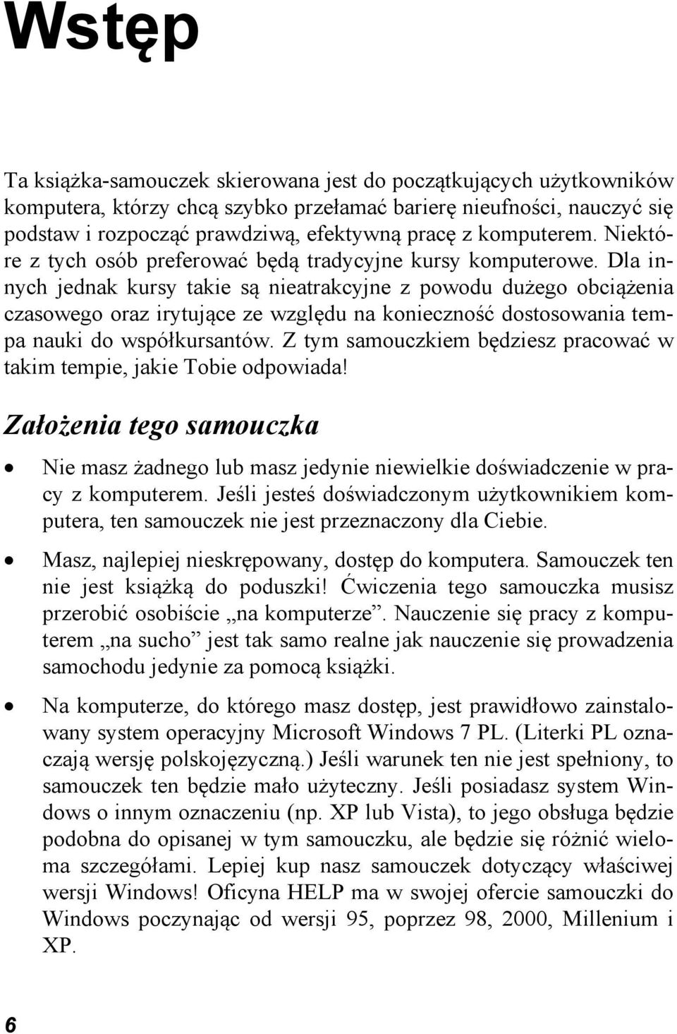 Dla innych jednak kursy takie są nieatrakcyjne z powodu dużego obciążenia czasowego oraz irytujące ze względu na konieczność dostosowania tempa nauki do współkursantów.