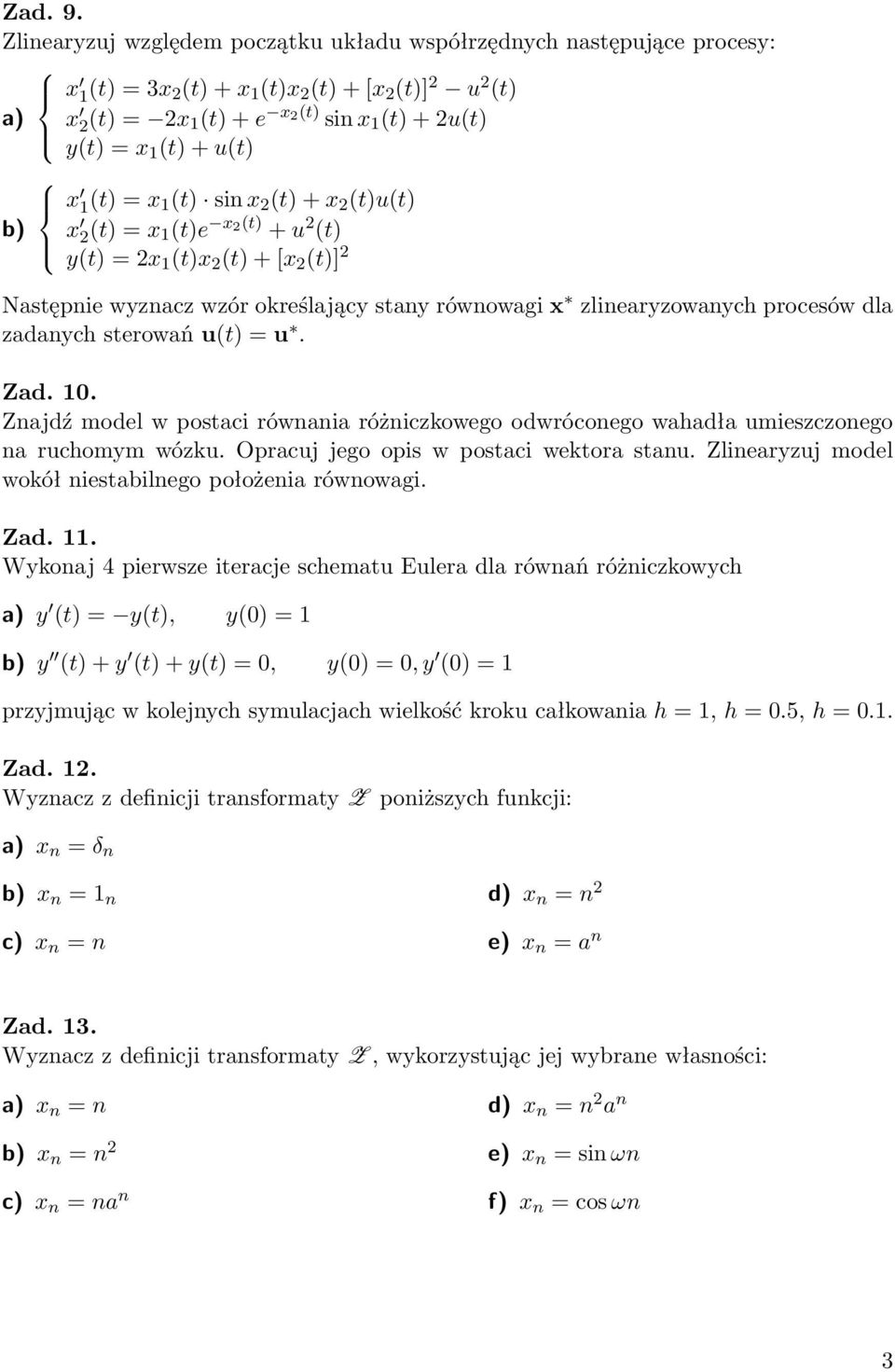 zadanych sterowań u(t) = u Zad 0 Znajdź model w postaci równania różniczkowego odwróconego wahadła umieszczonego na ruchomym wózku Opracuj jego opis w postaci wektora stanu Zlinearyzuj model wokół