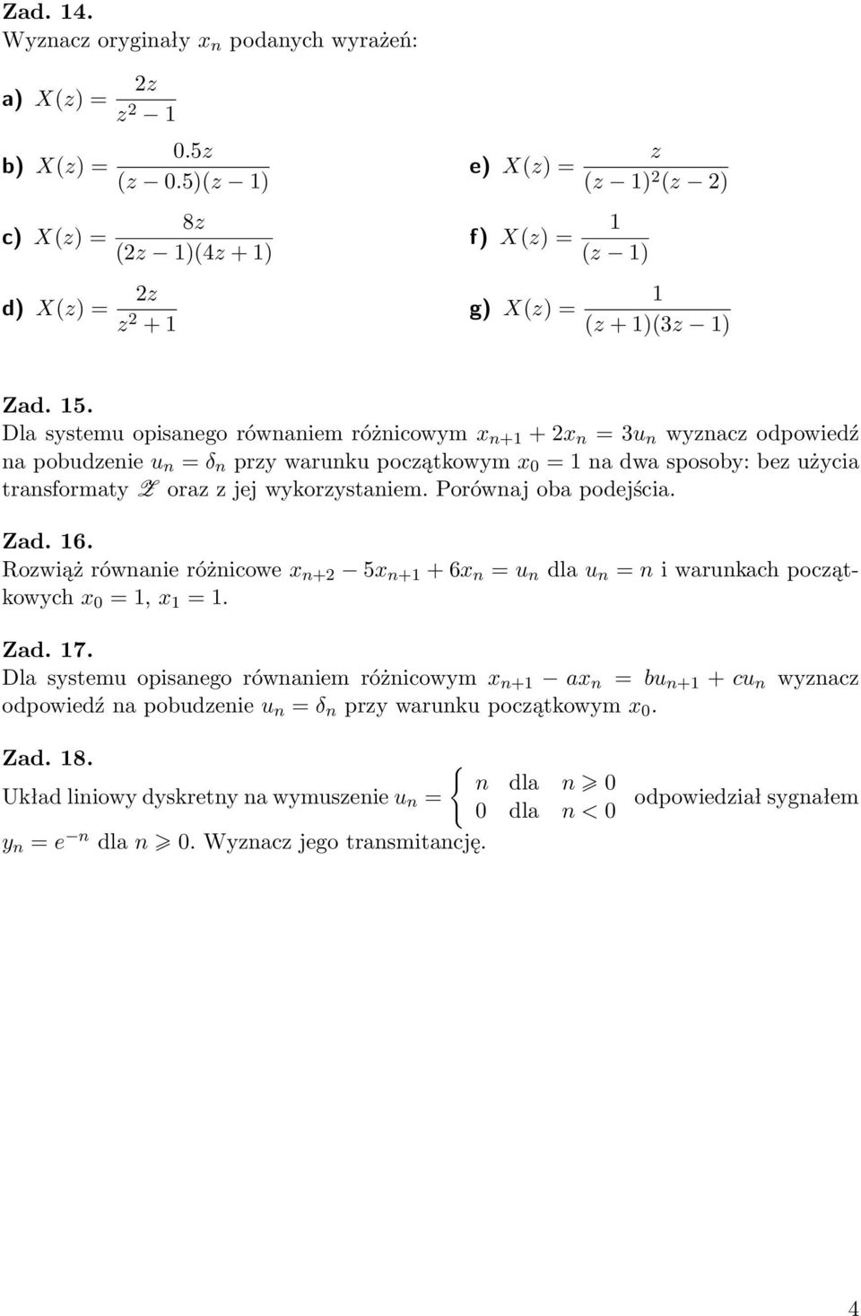 wykorzystaniem Porównaj oba podejścia Zad 6 Rozwiąż równanie różnicowe x n+2 5x n+ + 6x n = u n dla u n = n i warunkach początkowych x 0 =, x = Zad 7 Dla systemu opisanego równaniem różnicowym x n+