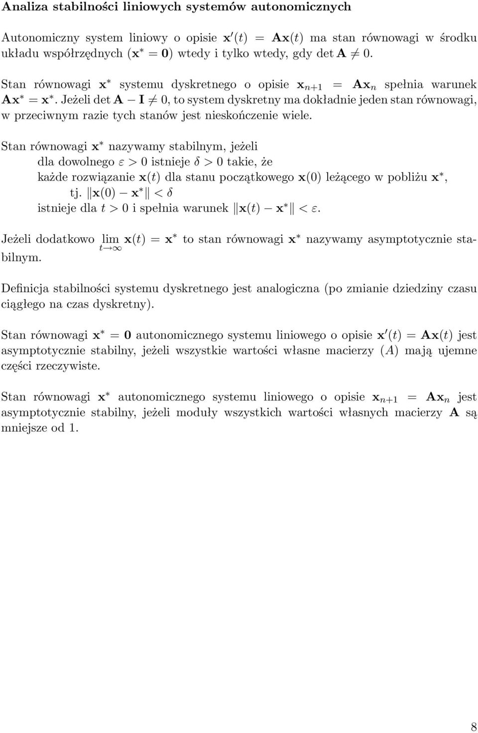 wiele Stan równowagi x nazywamy stabilnym, jeżeli dla dowolnego ε > 0 istnieje δ > 0 takie, że każde rozwiązanie x(t) dla stanu początkowego x(0) leżącego w pobliżu x, tj x(0) x < δ istnieje dla t >
