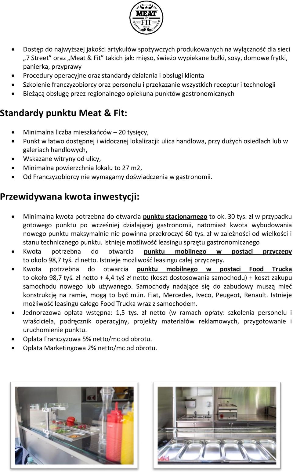 punktów gastronomicznych Standardy punktu Meat & Fit: Minimalna liczba mieszkańców 20 tysięcy, Punkt w łatwo dostępnej i widocznej lokalizacji: ulica handlowa, przy dużych osiedlach lub w galeriach