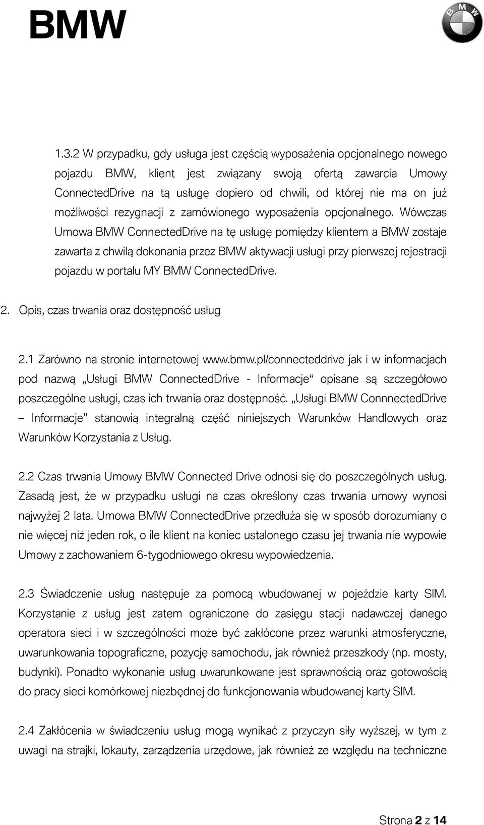 Wówczas Umowa BMW ConnectedDrive na tę usługę pomiędzy klientem a BMW zostaje zawarta z chwilą dokonania przez BMW aktywacji usługi przy pierwszej rejestracji pojazdu w portalu MY BMW ConnectedDrive.