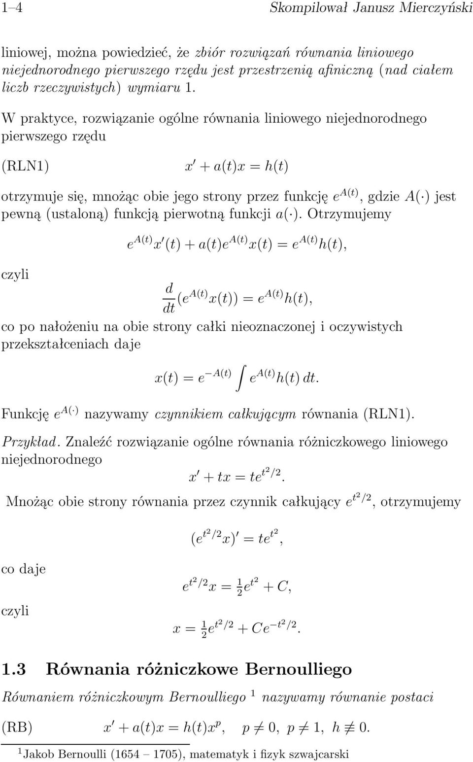 W praktyce, rozwiązanie ogólne równania liniowego niejednorodnego pierwszego rzędu (RLN1) x +a(t)x=h(t) otrzymujesię,mnożącobiejegostronyprzezfunkcjęe A(t),gdzieA( )jest pewną(ustaloną) funkcją