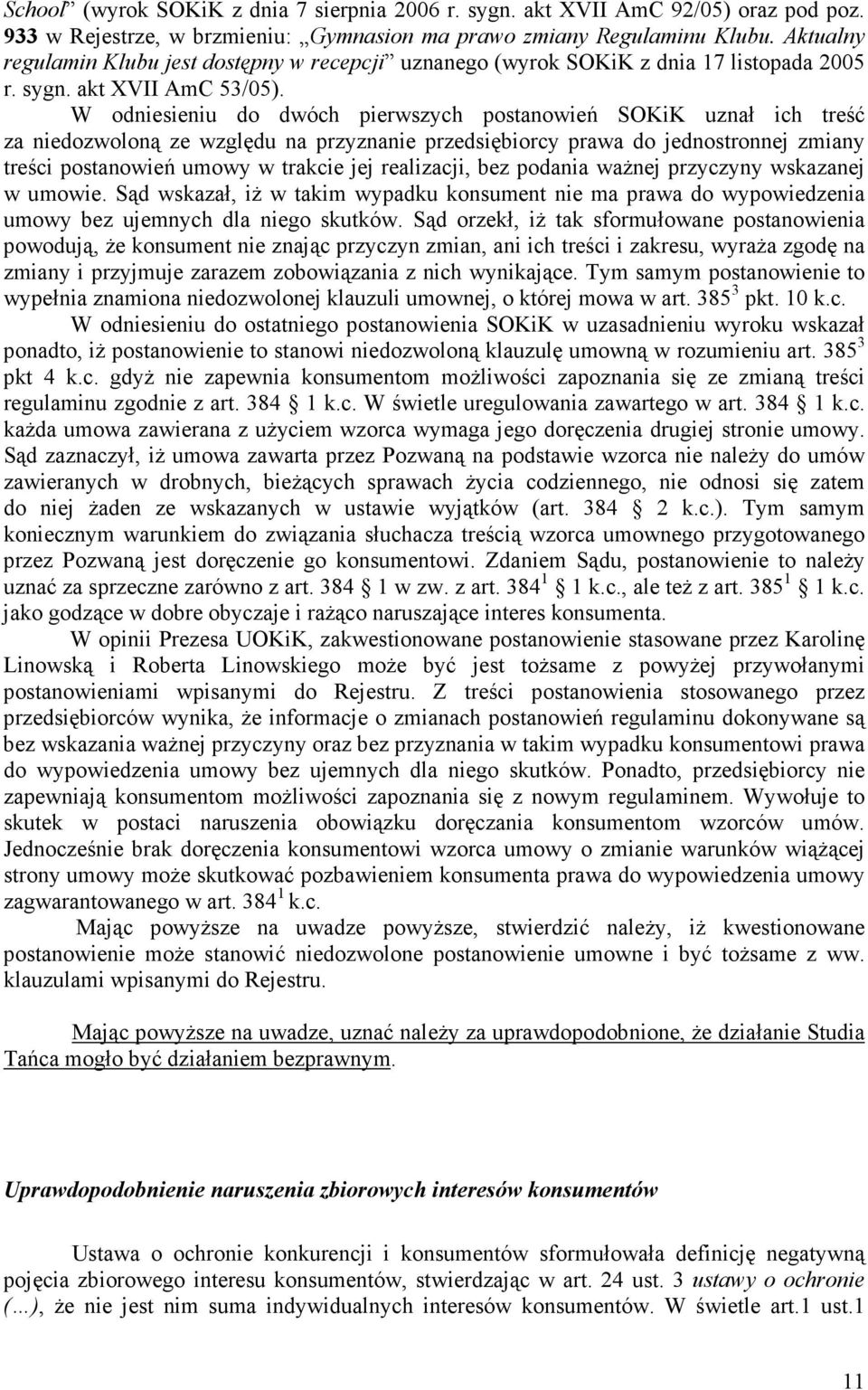 W odniesieniu do dwóch pierwszych postanowień SOKiK uznał ich treść za niedozwoloną ze względu na przyznanie przedsiębiorcy prawa do jednostronnej zmiany treści postanowień umowy w trakcie jej