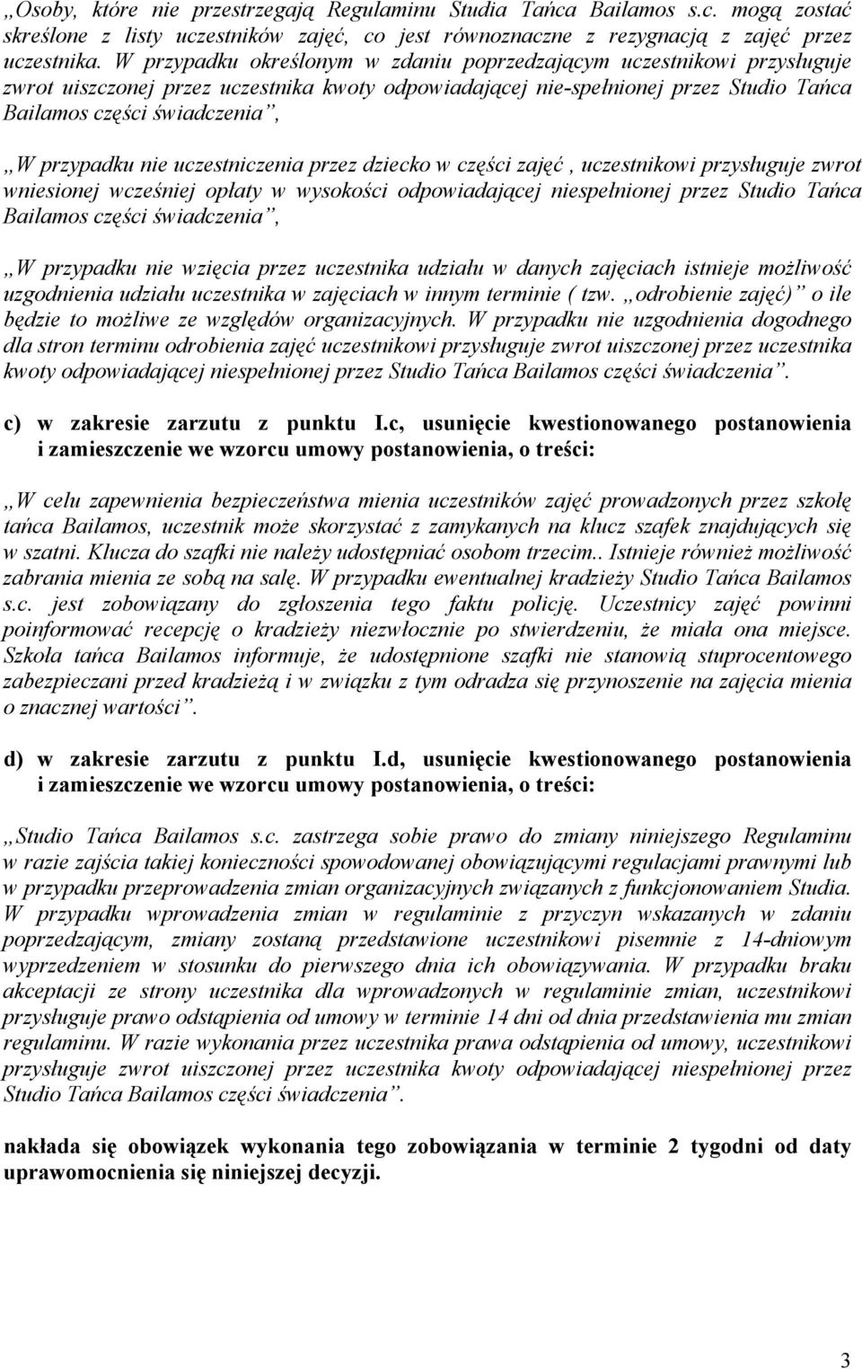 przypadku nie uczestniczenia przez dziecko w części zajęć, uczestnikowi przysługuje zwrot wniesionej wcześniej opłaty w wysokości odpowiadającej niespełnionej przez Studio Tańca Bailamos części