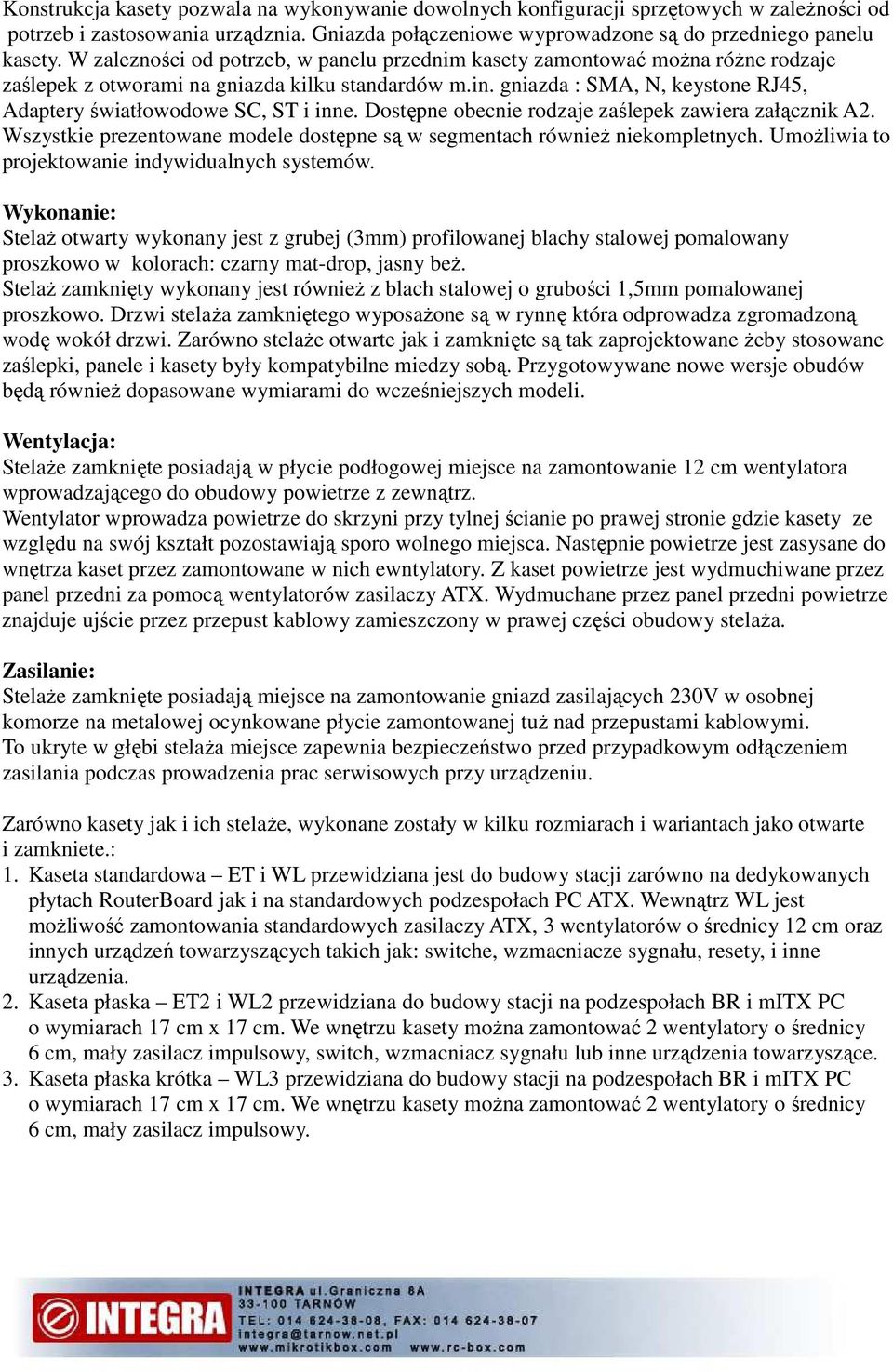 gniazda : SMA, N, keystone RJ45, Adaptery światłowodowe SC, ST i inne. Dostępne obecnie rodzaje zaślepek zawiera załącznik A2.