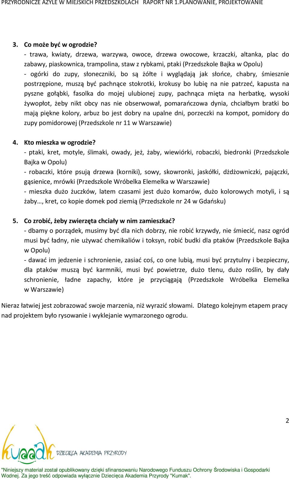 bo są żółte i wyglądają jak słońce, chabry, śmiesznie postrzępione, muszą być pachnące stokrotki, krokusy bo lubię na nie patrzeć, kapusta na pyszne gołąbki, fasolka do mojej ulubionej zupy, pachnąca