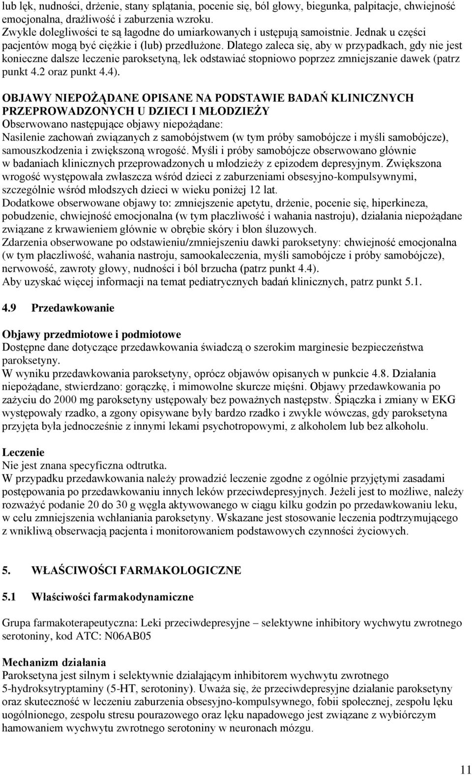 Dlatego zaleca się, aby w przypadkach, gdy nie jest konieczne dalsze leczenie paroksetyną, lek odstawiać stopniowo poprzez zmniejszanie dawek (patrz punkt 4.2 oraz punkt 4.4).