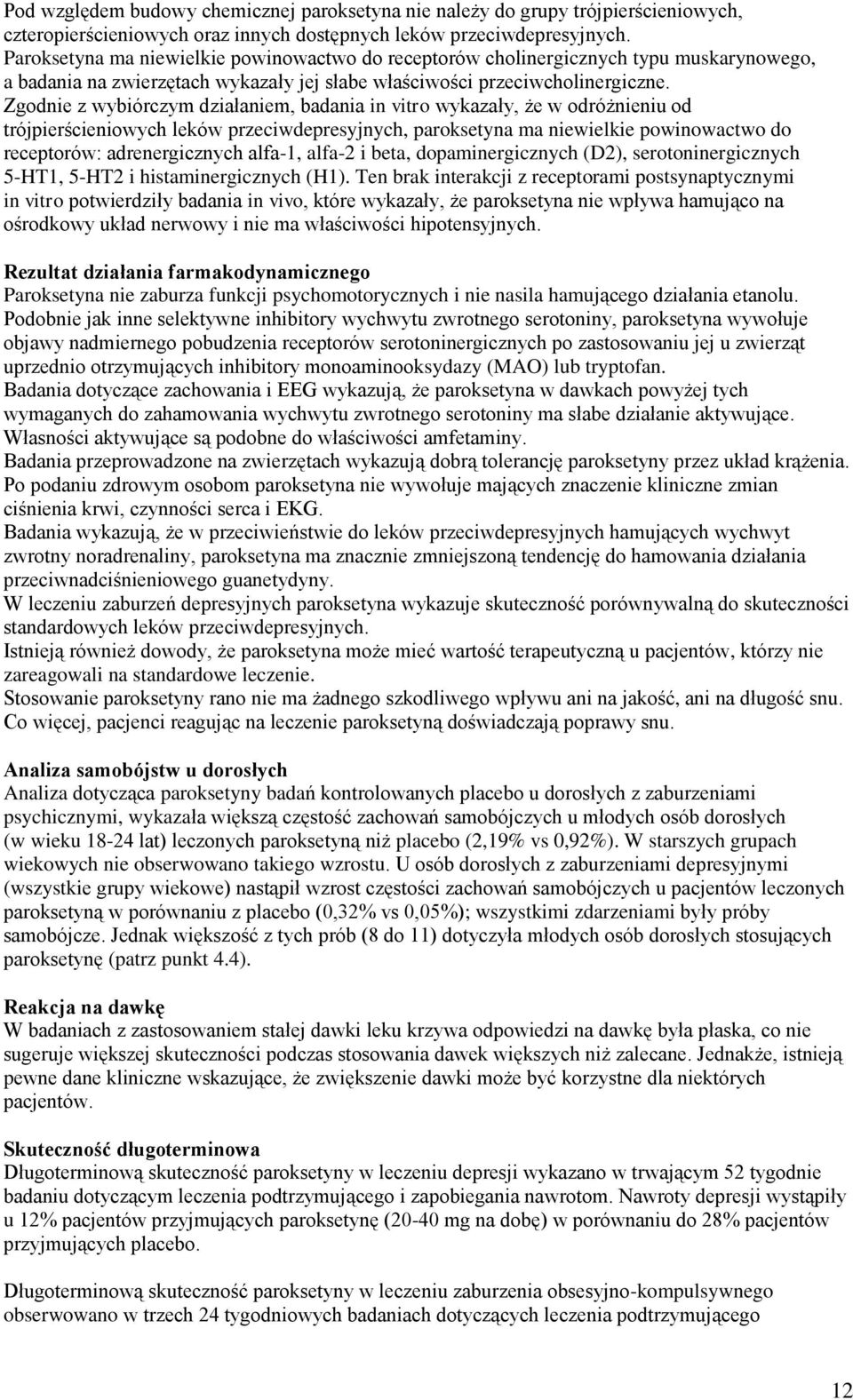 Zgodnie z wybiórczym działaniem, badania in vitro wykazały, że w odróżnieniu od trójpierścieniowych leków przeciwdepresyjnych, paroksetyna ma niewielkie powinowactwo do receptorów: adrenergicznych