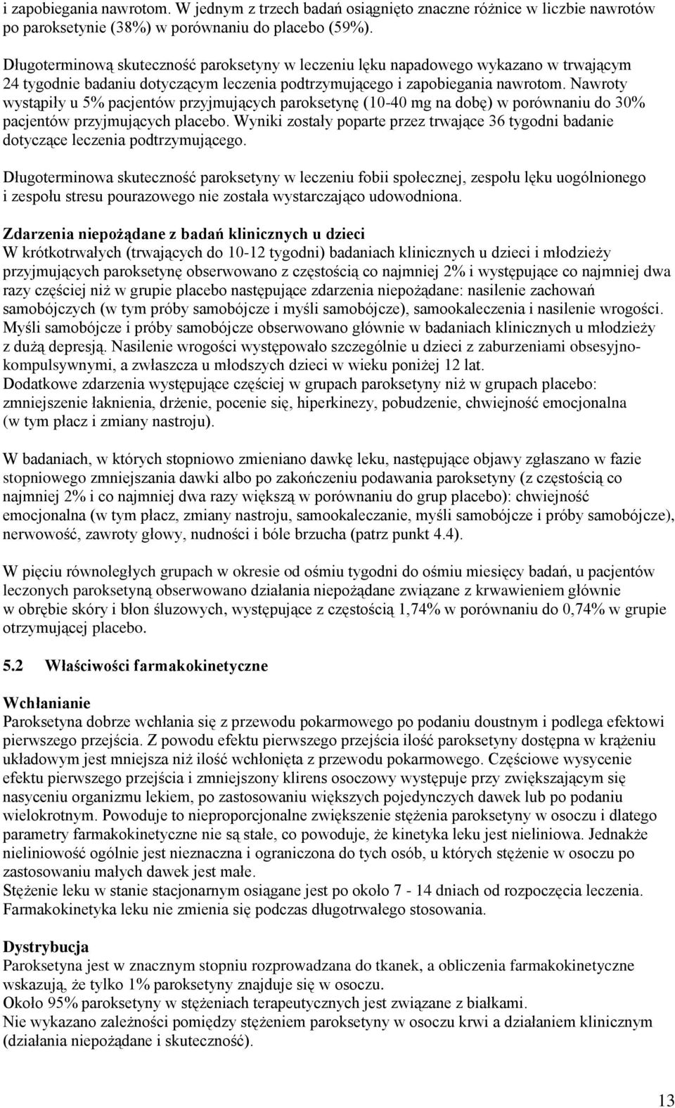 Nawroty wystąpiły u 5% pacjentów przyjmujących paroksetynę (10-40 mg na dobę) w porównaniu do 30% pacjentów przyjmujących placebo.