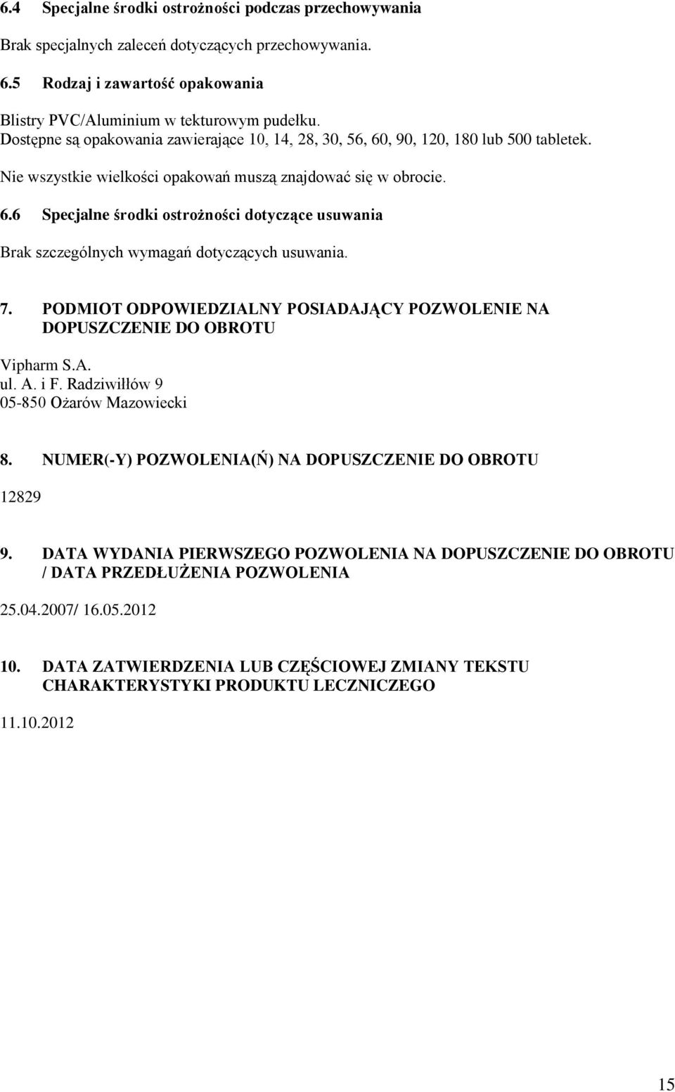 7. PODMIOT ODPOWIEDZIALNY POSIADAJĄCY POZWOLENIE NA DOPUSZCZENIE DO OBROTU Vipharm S.A. ul. A. i F. Radziwiłłów 9 05-850 Ożarów Mazowiecki 8. NUMER(-Y) POZWOLENIA(Ń) NA DOPUSZCZENIE DO OBROTU 12829 9.