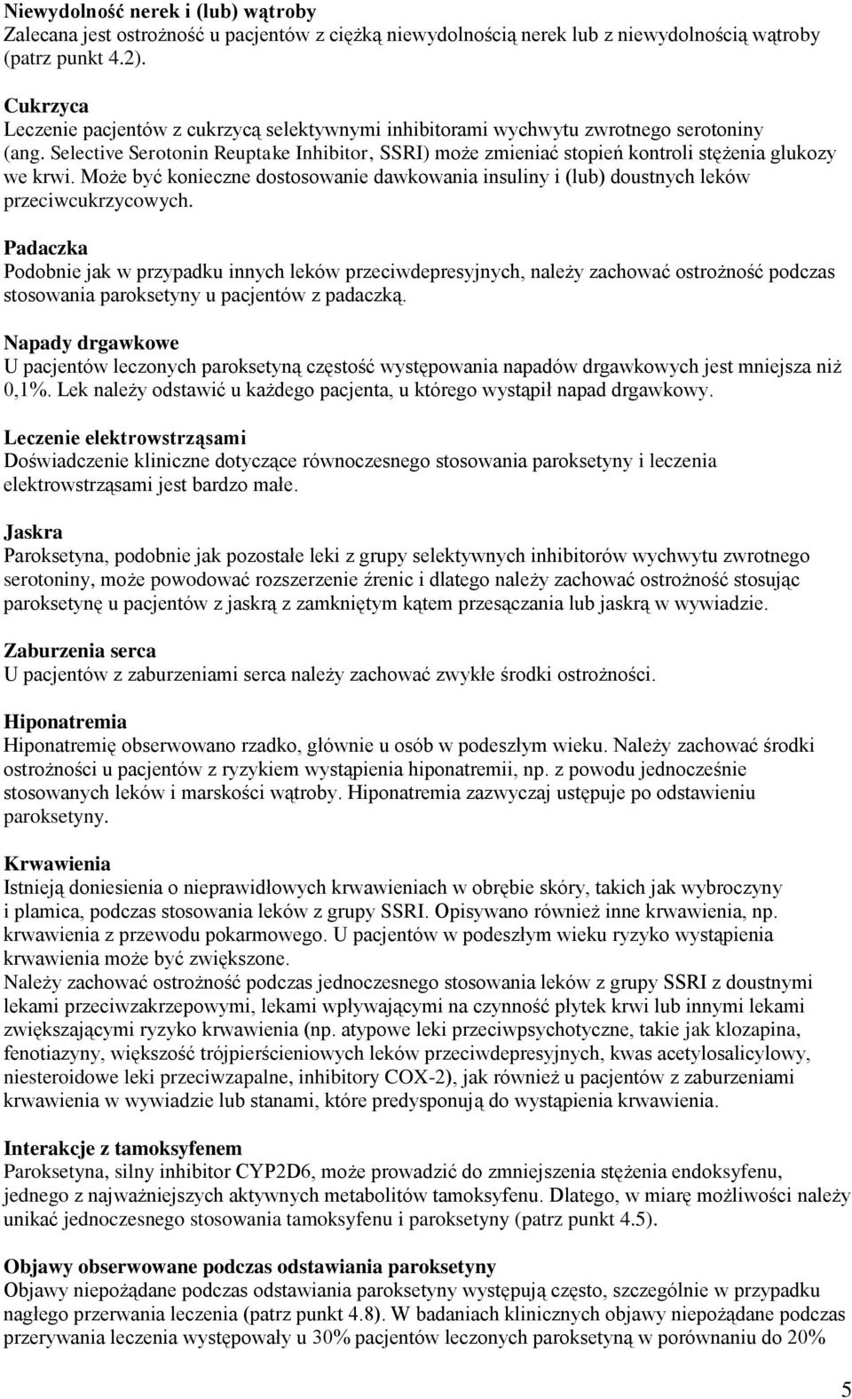 Selective Serotonin Reuptake Inhibitor, SSRI) może zmieniać stopień kontroli stężenia glukozy we krwi. Może być konieczne dostosowanie dawkowania insuliny i (lub) doustnych leków przeciwcukrzycowych.