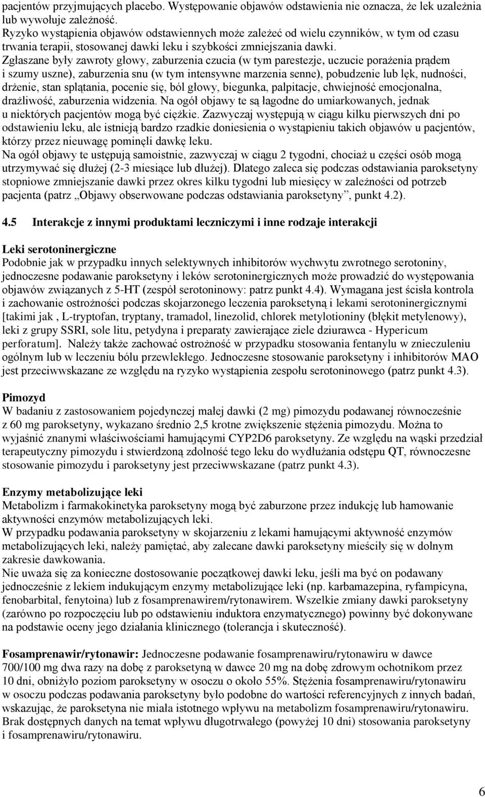 Zgłaszane były zawroty głowy, zaburzenia czucia (w tym parestezje, uczucie porażenia prądem i szumy uszne), zaburzenia snu (w tym intensywne marzenia senne), pobudzenie lub lęk, nudności, drżenie,