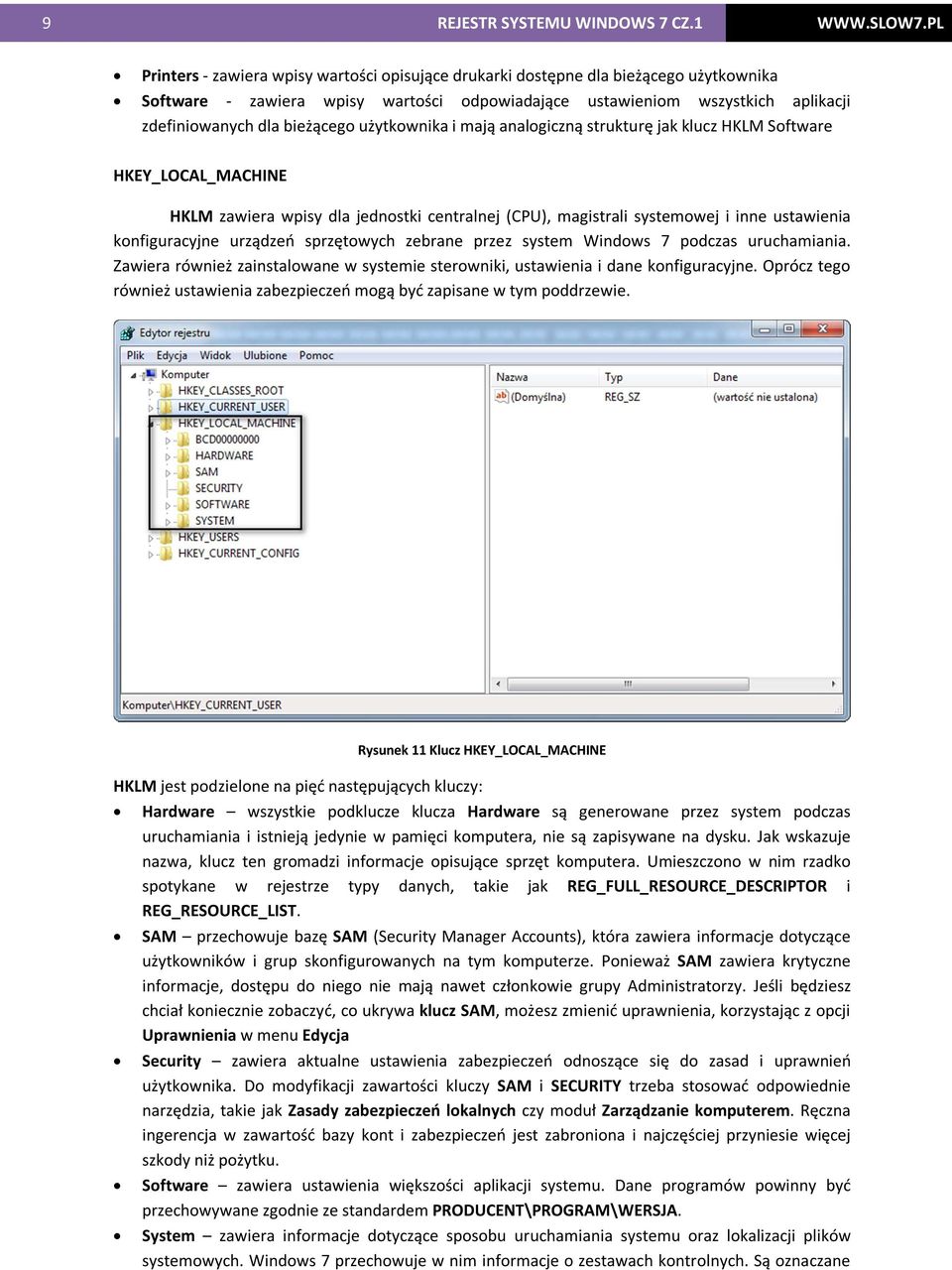 bieżącego użytkownika i mają analogiczną strukturę jak klucz HKLM Software HKEY_LOCAL_MACHINE HKLM zawiera wpisy dla jednostki centralnej (CPU), magistrali systemowej i inne ustawienia konfiguracyjne