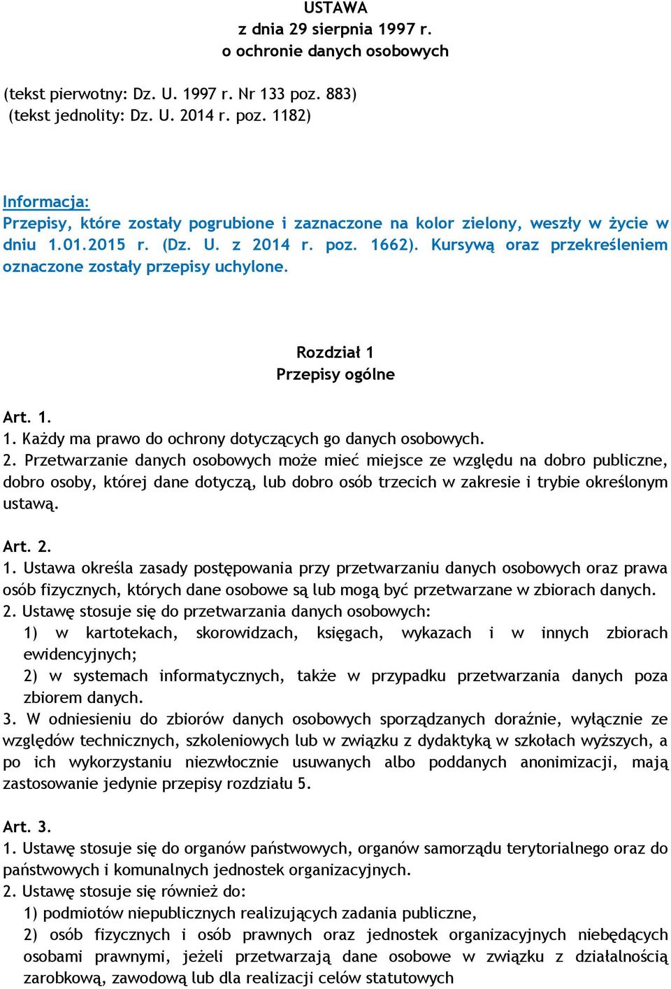 Kursywą oraz przekreśleniem oznaczone zostały przepisy uchylone. Rozdział 1 Przepisy ogólne Art. 1. 1. Każdy ma prawo do ochrony dotyczących go danych osobowych. 2.