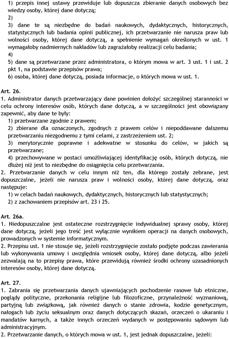 1 wymagałoby nadmiernych nakładów lub zagrażałoby realizacji celu badania; 4) 5) dane są przetwarzane przez administratora, o którym mowa w art. 3 ust. 1 i ust.