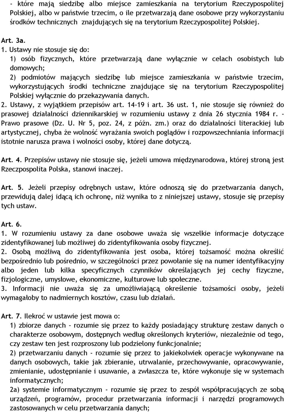 Ustawy nie stosuje się do: 1) osób fizycznych, które przetwarzają dane wyłącznie w celach osobistych lub domowych; 2) podmiotów mających siedzibę lub miejsce zamieszkania w państwie trzecim,