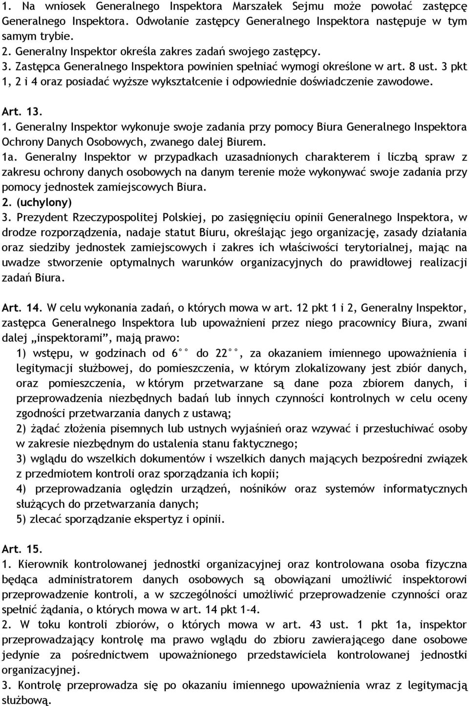 3 pkt 1, 2 i 4 oraz posiadać wyższe wykształcenie i odpowiednie doświadczenie zawodowe. Art. 13. 1. Generalny Inspektor wykonuje swoje zadania przy pomocy Biura Generalnego Inspektora Ochrony Danych Osobowych, zwanego dalej Biurem.