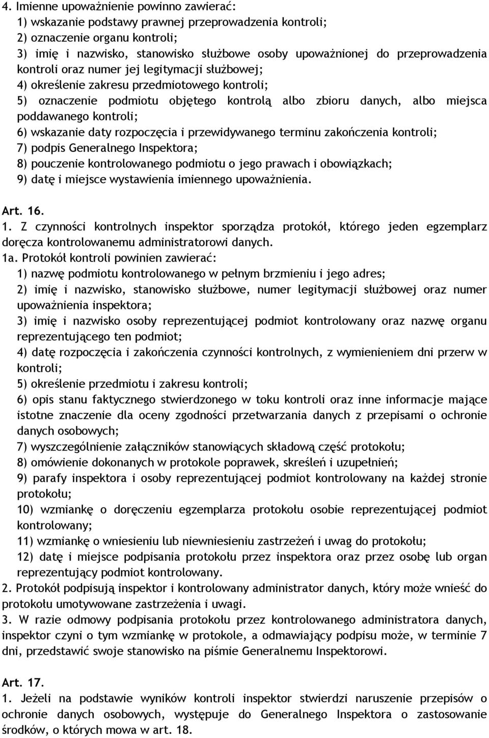 kontroli; 6) wskazanie daty rozpoczęcia i przewidywanego terminu zakończenia kontroli; 7) podpis Generalnego Inspektora; 8) pouczenie kontrolowanego podmiotu o jego prawach i obowiązkach; 9) datę i