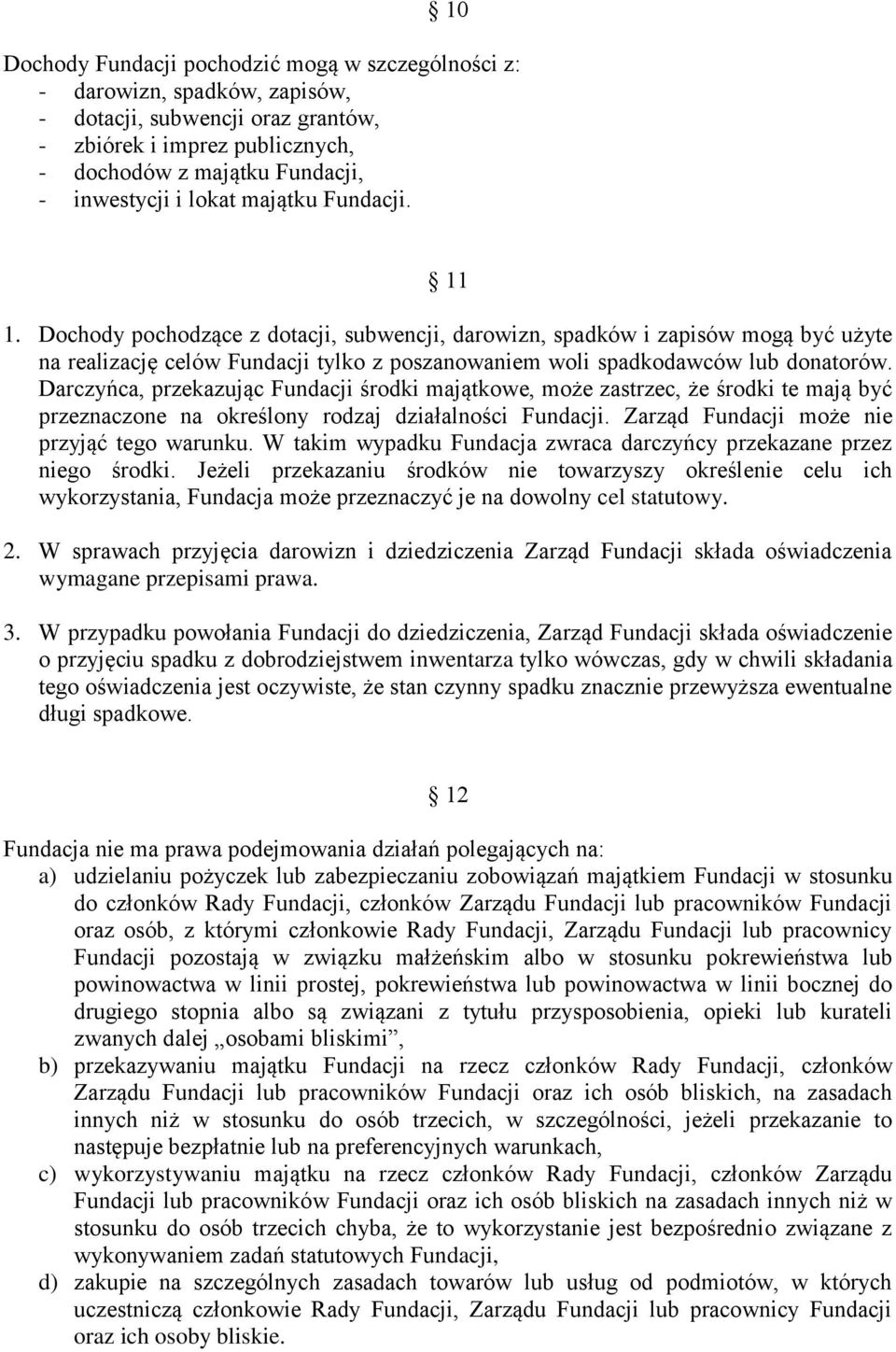 Darczyńca, przekazując Fundacji środki majątkowe, może zastrzec, że środki te mają być przeznaczone na określony rodzaj działalności Fundacji. Zarząd Fundacji może nie przyjąć tego warunku.