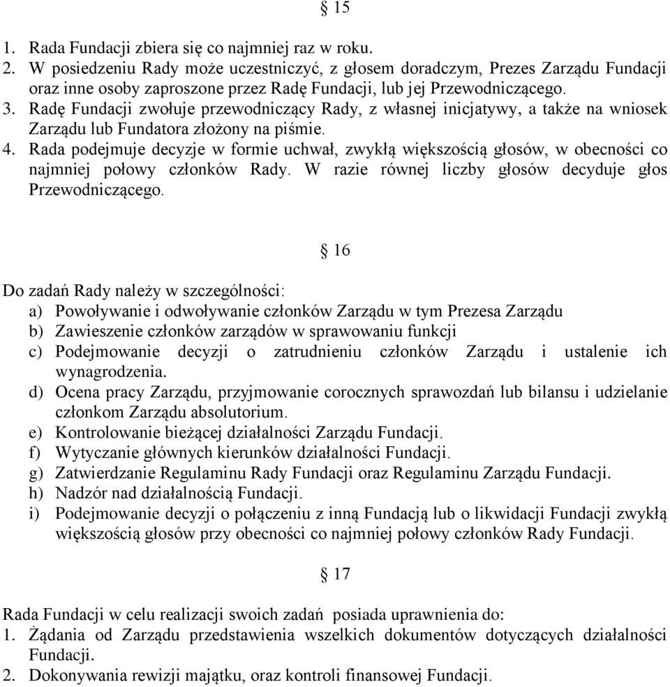 Radę Fundacji zwołuje przewodniczący Rady, z własnej inicjatywy, a także na wniosek Zarządu lub Fundatora złożony na piśmie. 4.