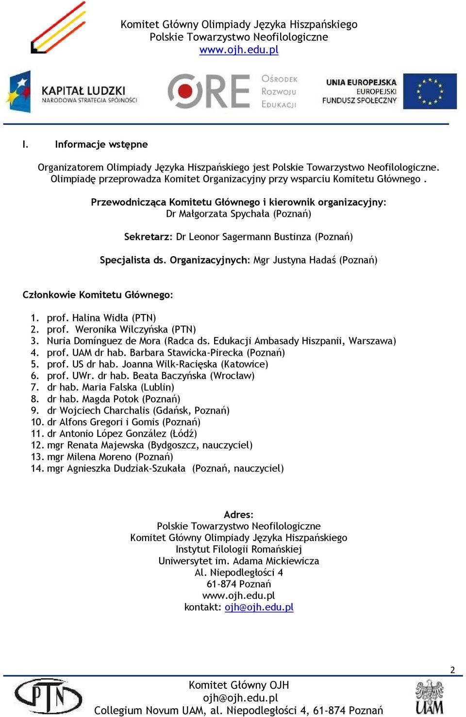 Organizacyjnych: Mgr Justyna Hadaś (Poznań) Członkowie Komitetu Głównego: 1. prof. Halina Widła (PTN) 2. prof. Weronika Wilczyńska (PTN) 3. Nuria Domínguez de Mora (Radca ds.