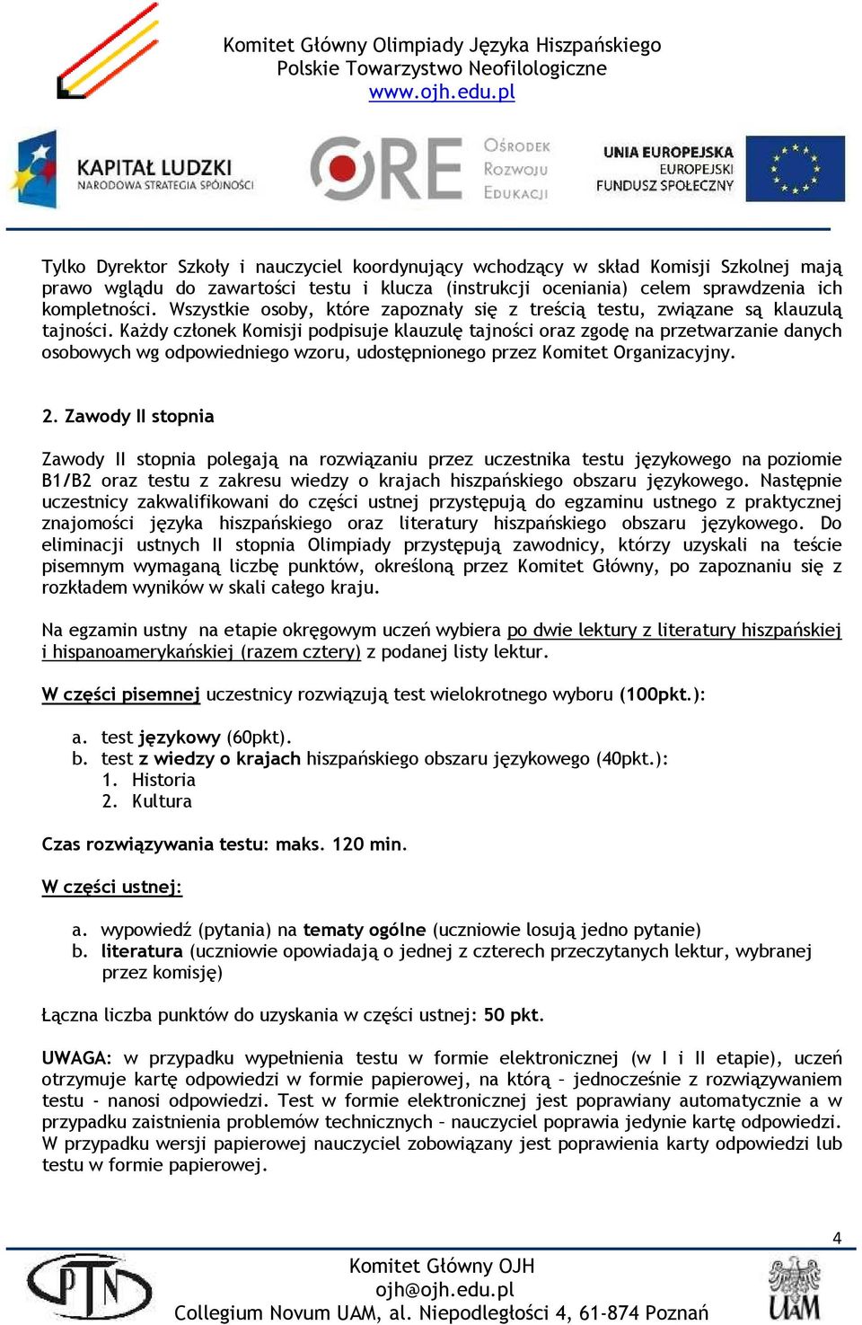 KaŜdy członek Komisji podpisuje klauzulę tajności oraz zgodę na przetwarzanie danych osobowych wg odpowiedniego wzoru, udostępnionego przez Komitet Organizacyjny. 2.