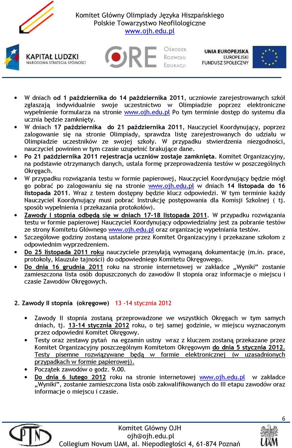 W dniach 17 października do 21 października 2011, Nauczyciel Koordynujący, poprzez zalogowanie się na stronie Olimpiady, sprawdza listę zarejestrowanych do udziału w Olimpiadzie uczestników ze swojej