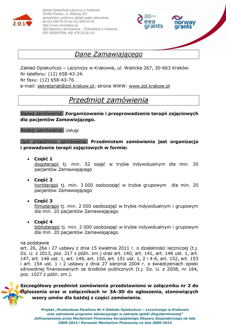 Rodzaj zamówienia: Usługi Opis przedmiotu zamówienia: Przedmiotem zamówienia jest organizacja i prowadzenie terapii zajęciowych w formie: Część 1 dogoterapii tj. min.