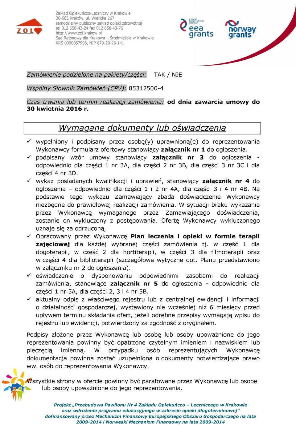 podpisany wzór umowy stanowiący załącznik nr 3 do ogłoszenia - odpowiednio dla części 1 nr 3A, dla części 2 nr 3B, dla części 3 nr 3C i dla części 4 nr 3D.