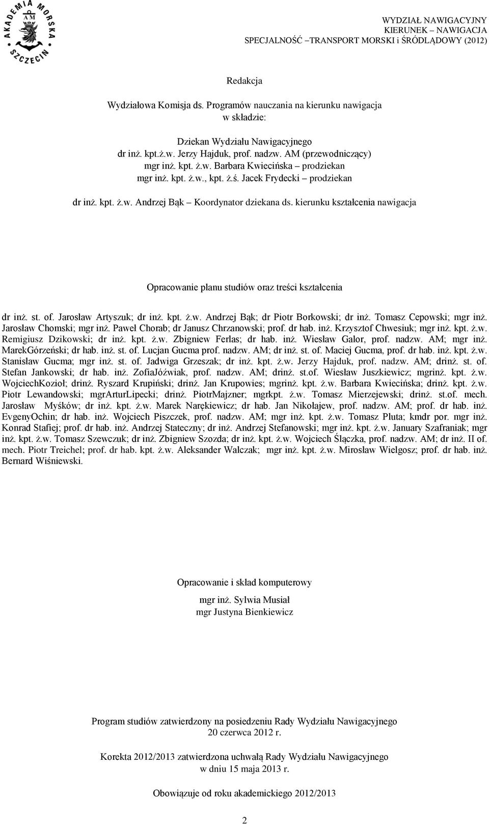 kierunku kształcenia nawigacja Opracowanie planu studiów oraz treści kształcenia dr inż. st. of. Jarosław Artyszuk; dr inż. kpt. ż.w. Andrzej Bąk; dr Piotr Borkowski; dr inż. Tomasz Cepowski; mgr inż.