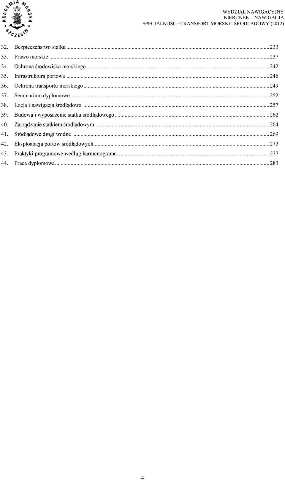 .. 252 38. Locja i nawigacja śródlądowa... 257 39. Budowa i wyposażenie statku śródlądowego... 262 40. Zarządzanie statkiem śródlądowym.