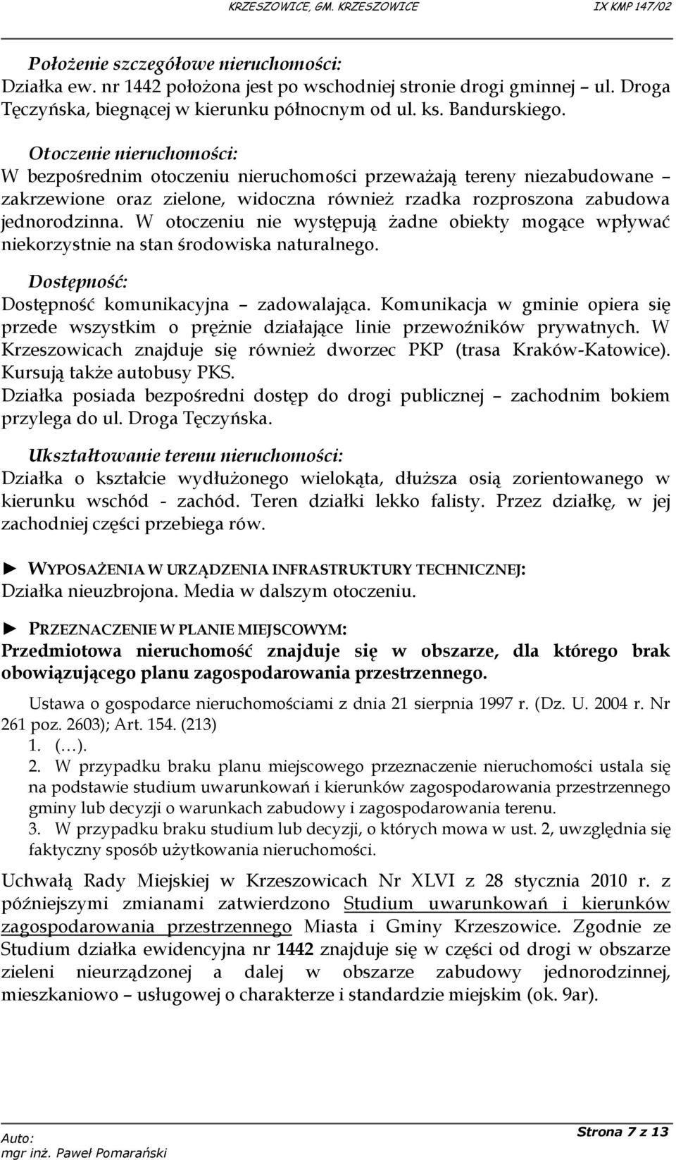 W otoczeniu nie występują żadne obiekty mogące wpływać niekorzystnie na stan środowiska naturalnego. Dostępność: Dostępność komunikacyjna zadowalająca.