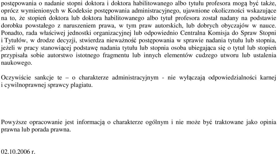 Ponadto, rada właściwej jednostki organizacyjnej lub odpowiednio Centralna Komisja do Spraw Stopni i Tytułów, w drodze decyzji, stwierdza nieważność postępowania w sprawie nadania tytułu lub stopnia,