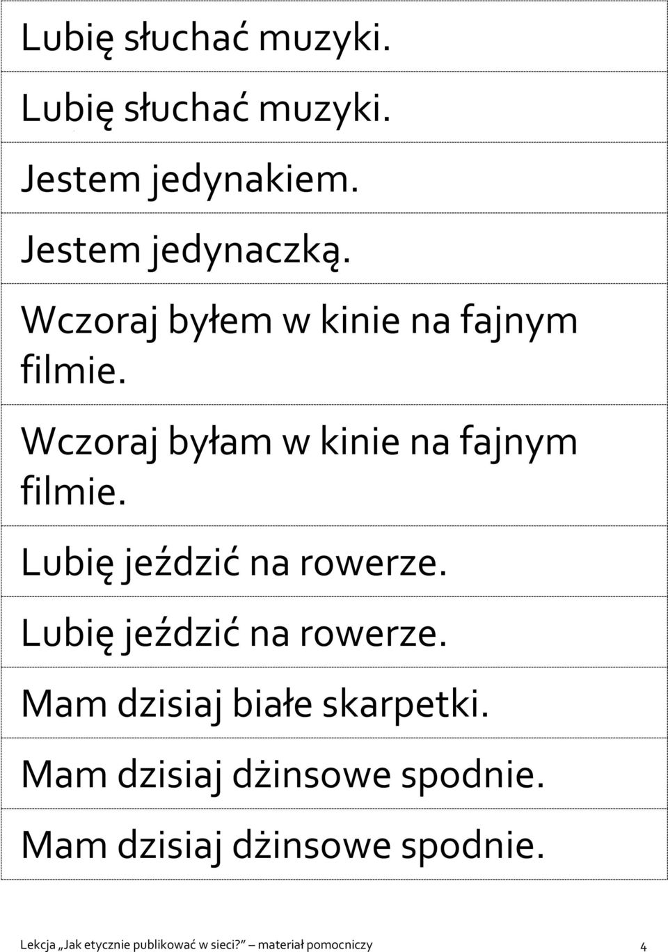 Lubię jeździć na rowerze. Lubię jeździć na rowerze. Mam dzisiaj białe skarpetki.