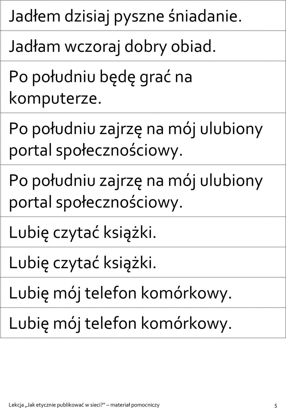 Po południu zajrzę na mój ulubiony portal społecznościowy. Lubię czytać książki.