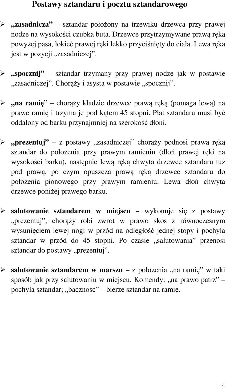 spocznij sztandar trzymany przy prawej nodze jak w postawie zasadniczej. Chorąży i asysta w postawie spocznij.