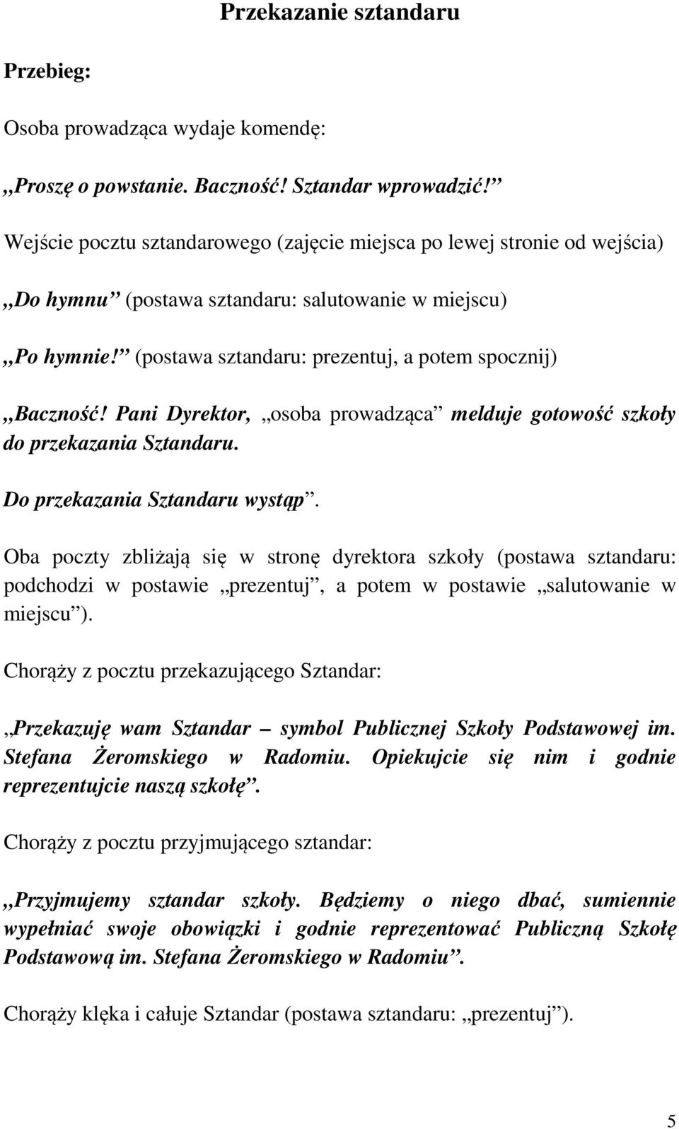 Pani Dyrektor, osoba prowadząca melduje gotowość szkoły do przekazania Sztandaru. Do przekazania Sztandaru wystąp.