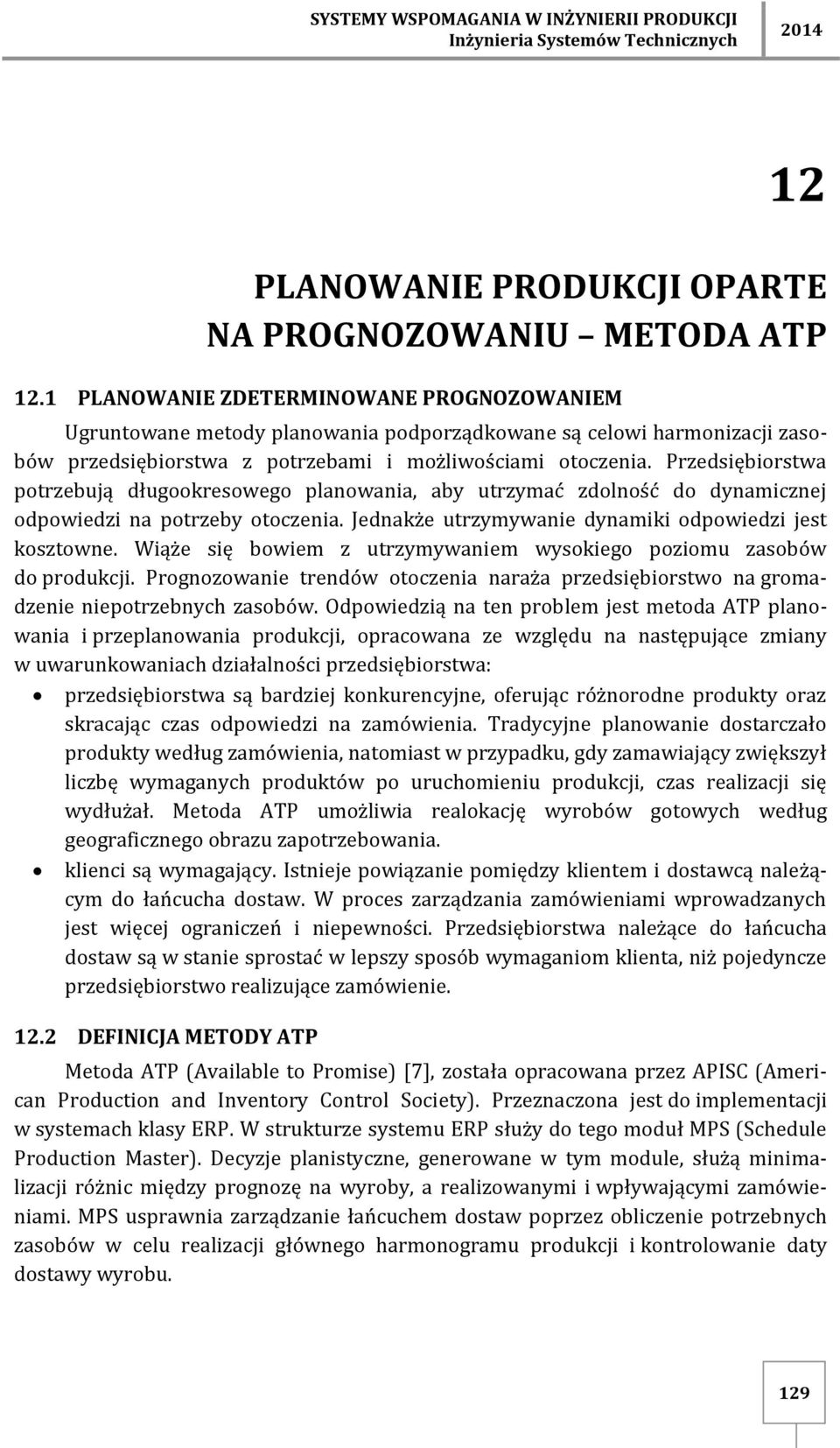 Przedsiębiorstwa potrzebują długookresowego planowania, aby utrzymać zdolność do dynamicznej odpowiedzi na potrzeby otoczenia. Jednakże utrzymywanie dynamiki odpowiedzi jest kosztowne.