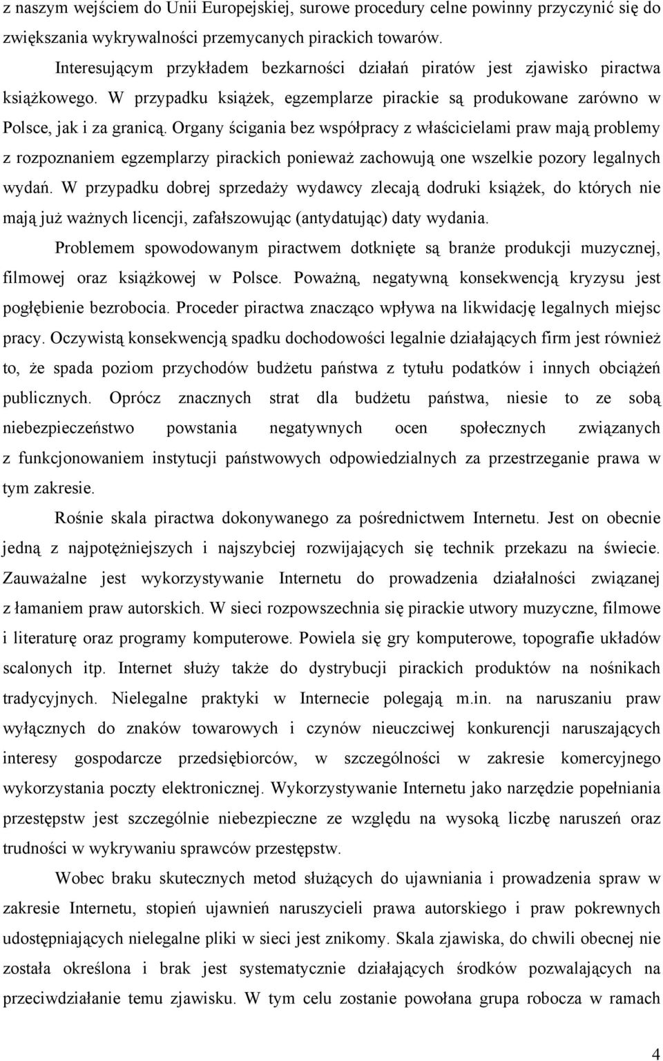 Organy ścigania bez współpracy z właścicielami praw mają problemy z rozpoznaniem egzemplarzy pirackich ponieważ zachowują one wszelkie pozory legalnych wydań.