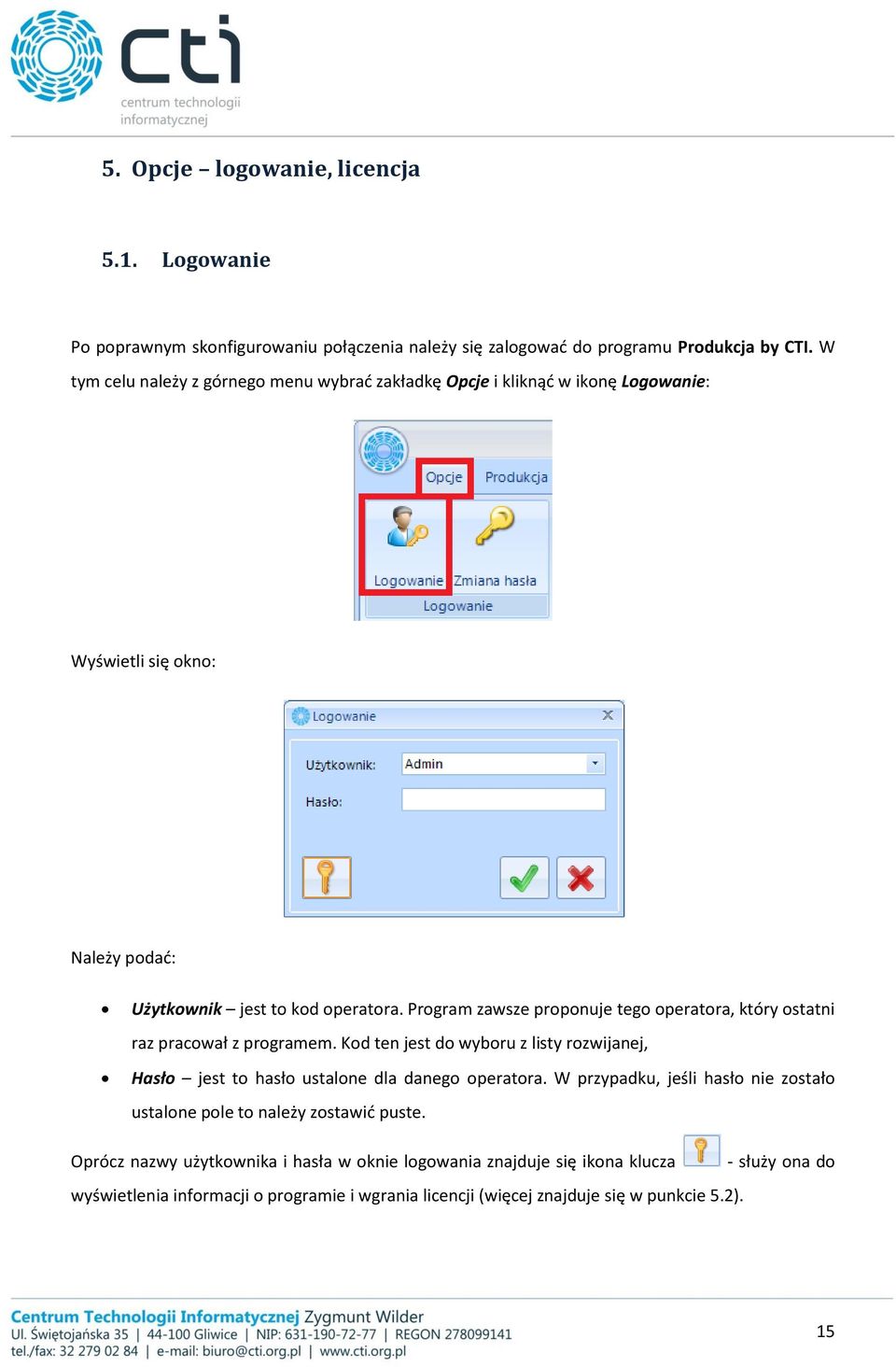 Program zawsze proponuje tego operatora, który ostatni raz pracował z programem. Kod ten jest do wyboru z listy rozwijanej, Hasło jest to hasło ustalone dla danego operatora.