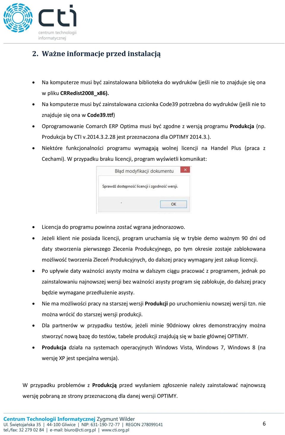 ttf) Oprogramowanie Comarch ERP Optima musi być zgodne z wersją programu Produkcja (np. Produkcja by CTI v.2014.3.2.28 jest przeznaczona dla OPTIMY 2014.3.). Niektóre funkcjonalności programu wymagają wolnej licencji na Handel Plus (praca z Cechami).